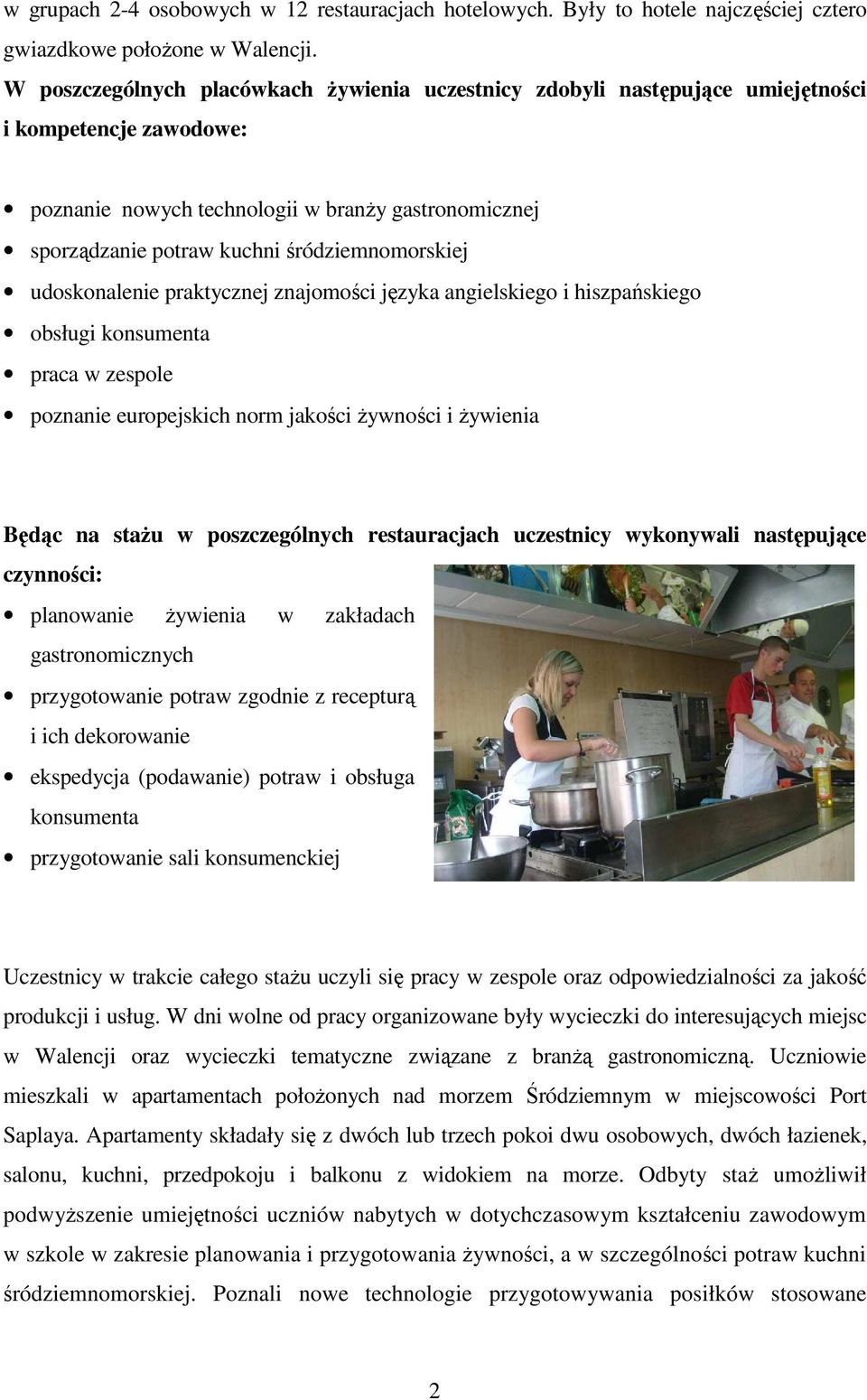 śródziemnomorskiej udoskonalenie praktycznej znajomości języka angielskiego i hiszpańskiego obsługi konsumenta praca w zespole poznanie europejskich norm jakości Ŝywności i Ŝywienia Będąc na staŝu w