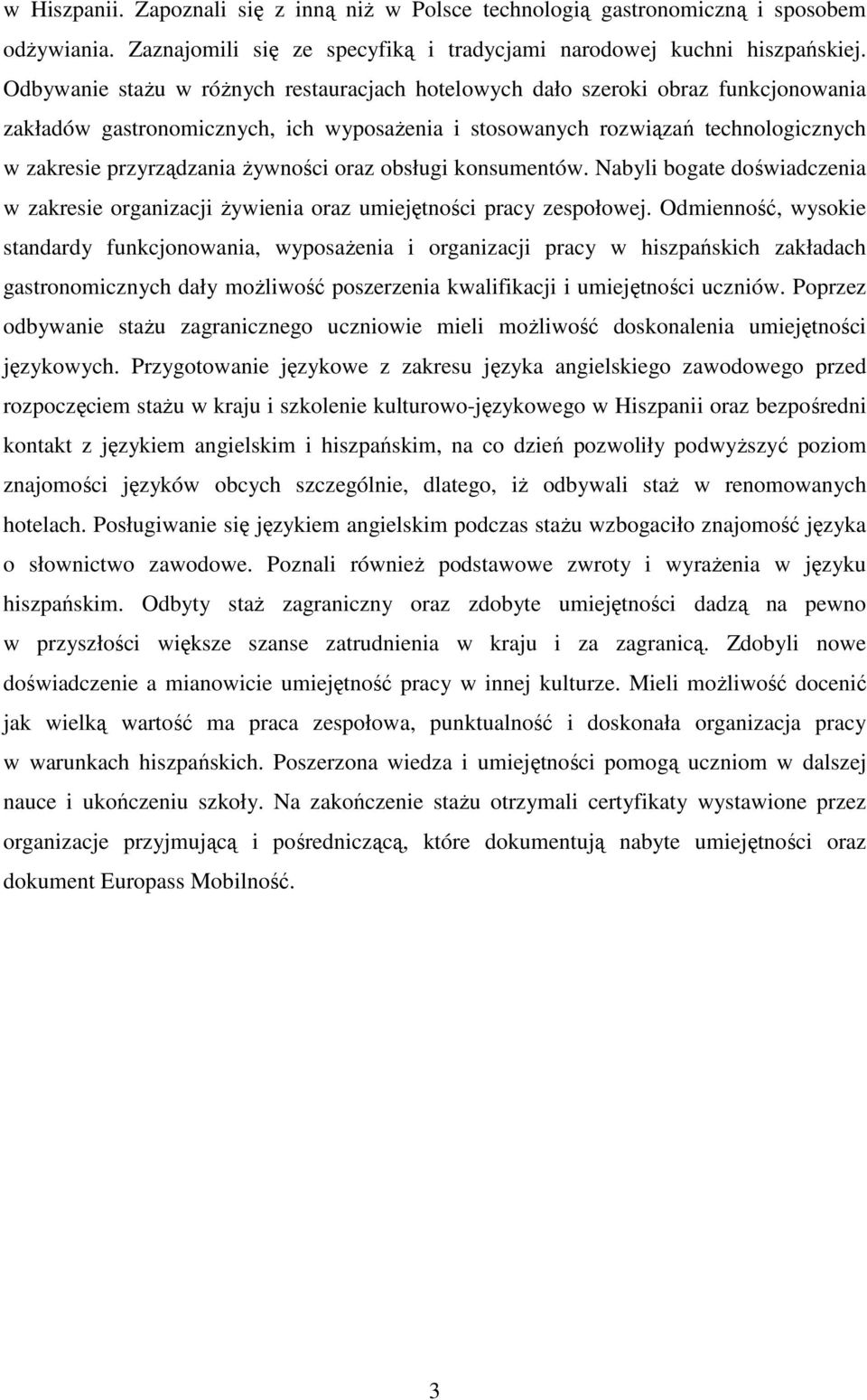 Ŝywności oraz obsługi konsumentów. Nabyli bogate doświadczenia w zakresie organizacji Ŝywienia oraz umiejętności pracy zespołowej.