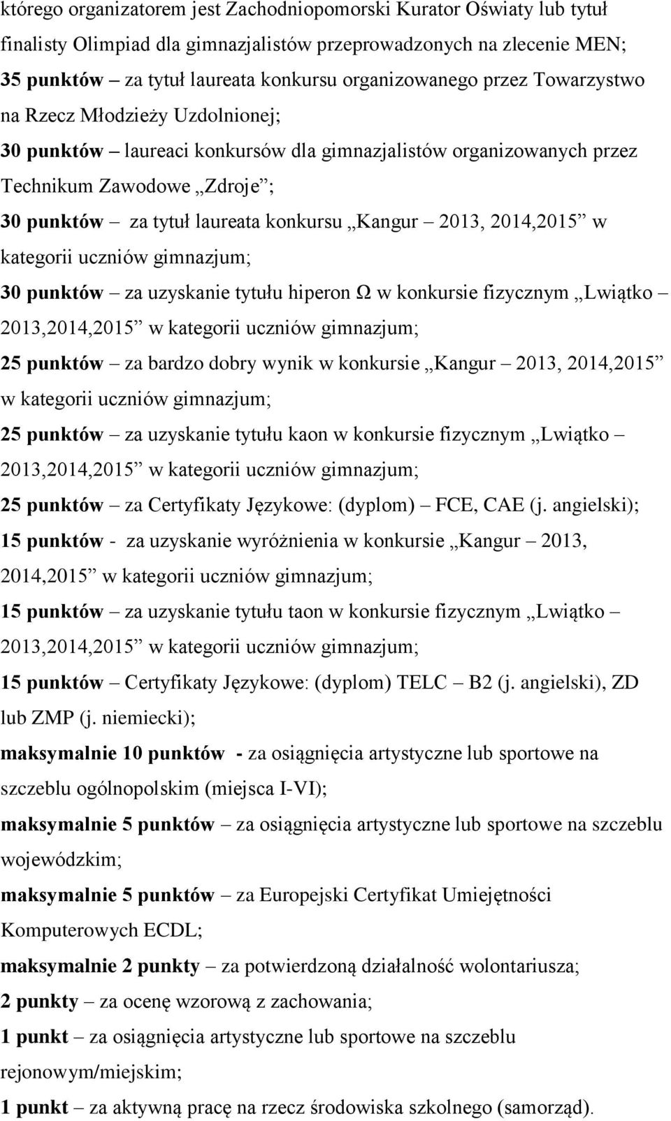 2014,2015 w kategorii uczniów gimnazjum; 30 punktów za uzyskanie tytułu hiperon Ω w konkursie fizycznym Lwiątko 2013,2014,2015 w kategorii uczniów gimnazjum; 25 punktów za bardzo dobry wynik w