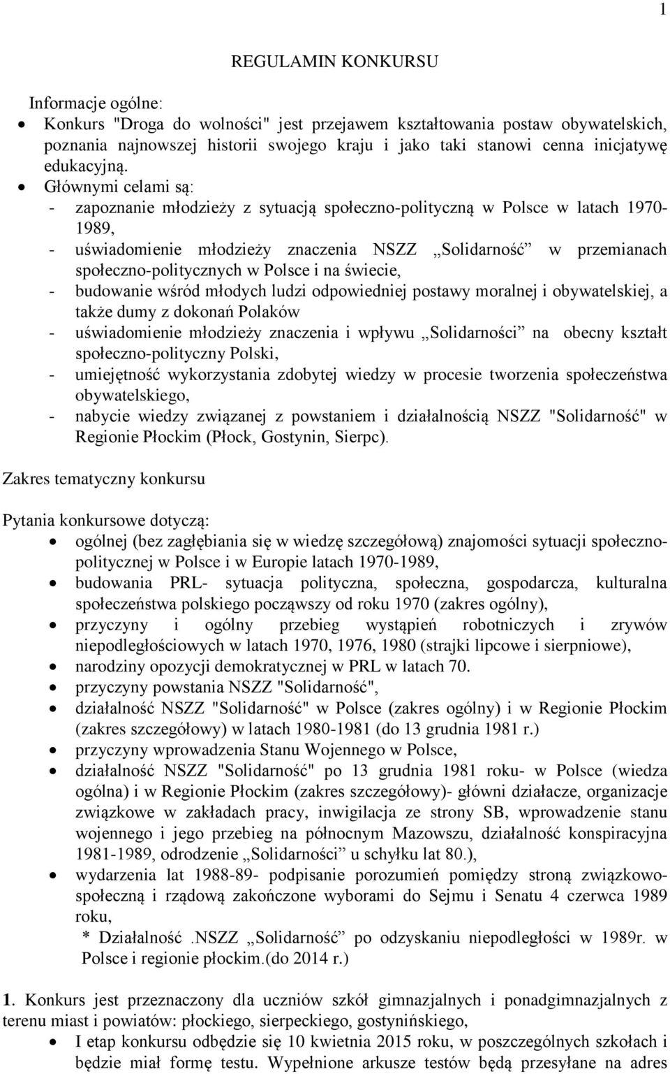 Głównymi celami są: - zapoznanie młodzieży z sytuacją społeczno-polityczną w Polsce w latach 1970-1989, - uświadomienie młodzieży znaczenia NSZZ Solidarność w przemianach społeczno-politycznych w