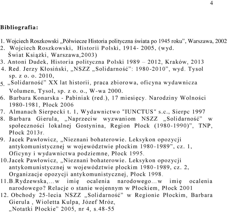 Solidarność XX lat historii, praca zbioro wa, oficyna wydawnicza Volumen, Tysol, sp. z o. o., W-wa 2000. 6. Barbara Konarska - Pabiniak (red.), 17 miesięcy. Narodziny Wolności 1980-1981, Płock 2006 7.