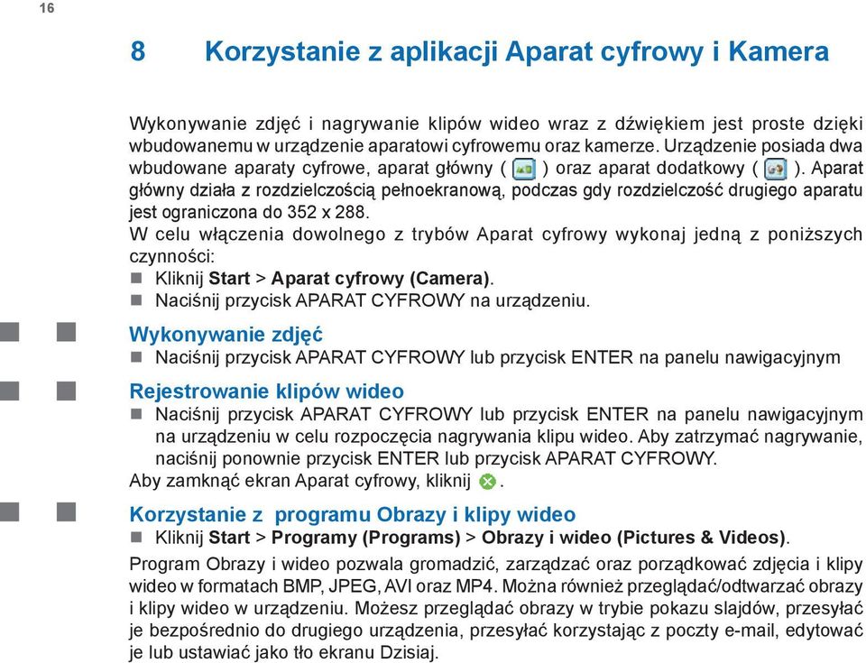 Aparat główny działa z rozdzielczością pełnoekranową, podczas gdy rozdzielczość drugiego aparatu jest ograniczona do 352 x 288.