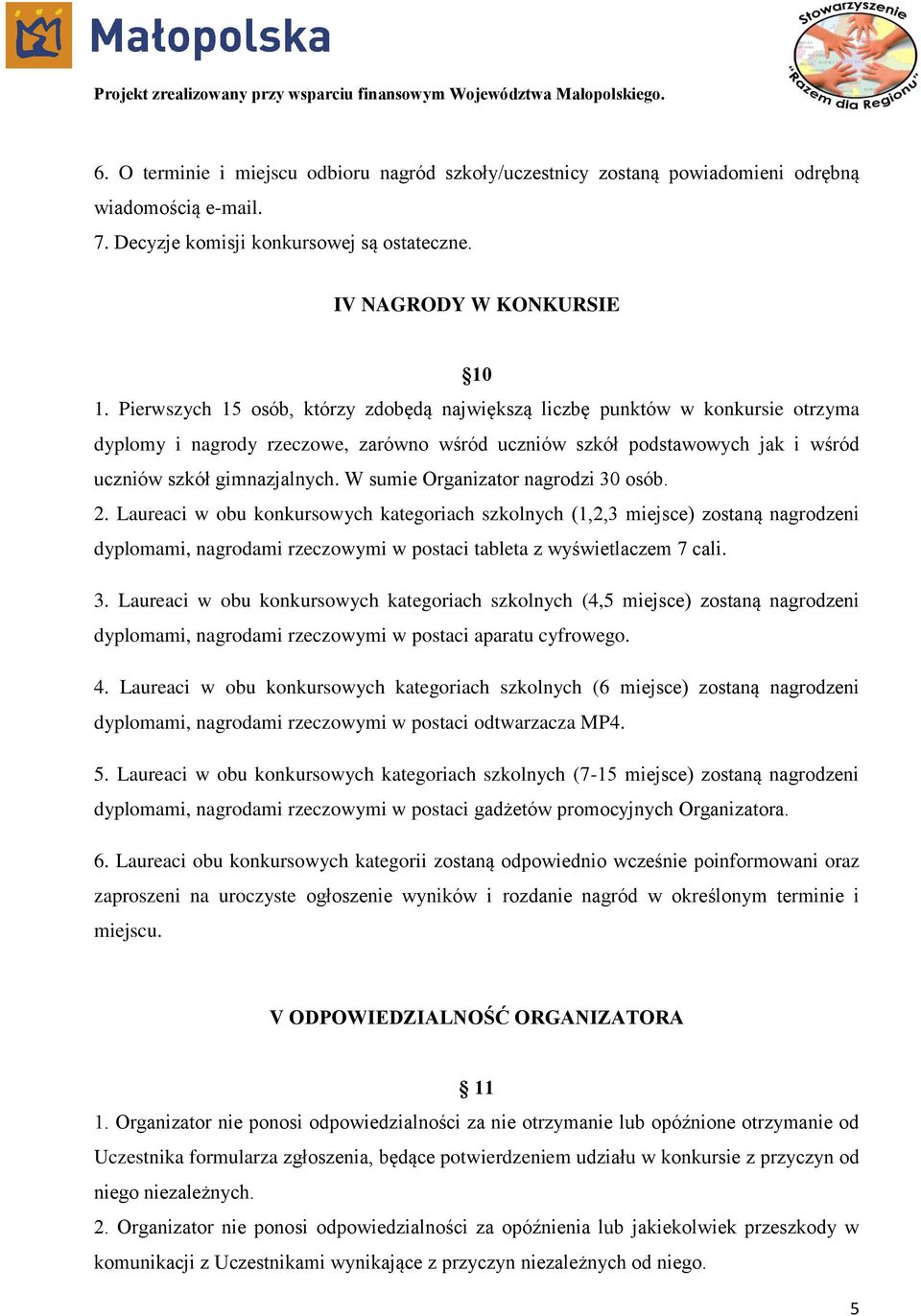 W sumie Organizator nagrodzi 30 osób. 2. Laureaci w obu konkursowych kategoriach szkolnych (1,2,3 miejsce) zostaną nagrodzeni dyplomami, nagrodami rzeczowymi w postaci tableta z wyświetlaczem 7 cali.