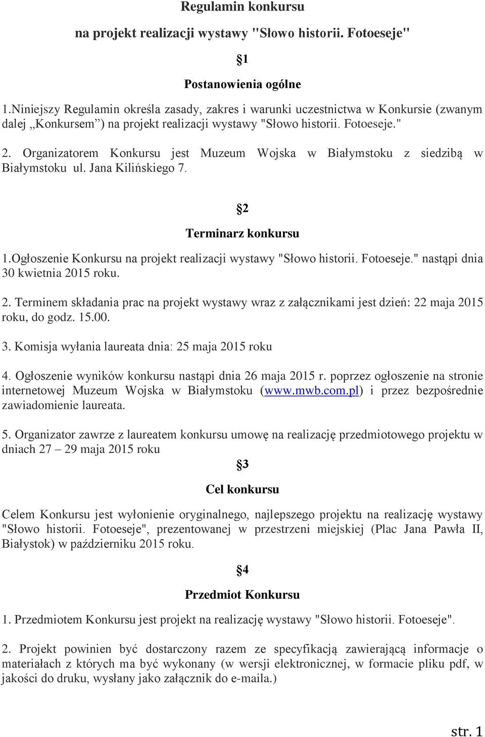 Organizatorem Konkursu jest Muzeum Wojska w Białymstoku z siedzibą w Białymstoku ul. Jana Kilińskiego 7. 2 Terminarz konkursu 1.Ogłoszenie Konkursu na projekt realizacji wystawy "Słowo historii.