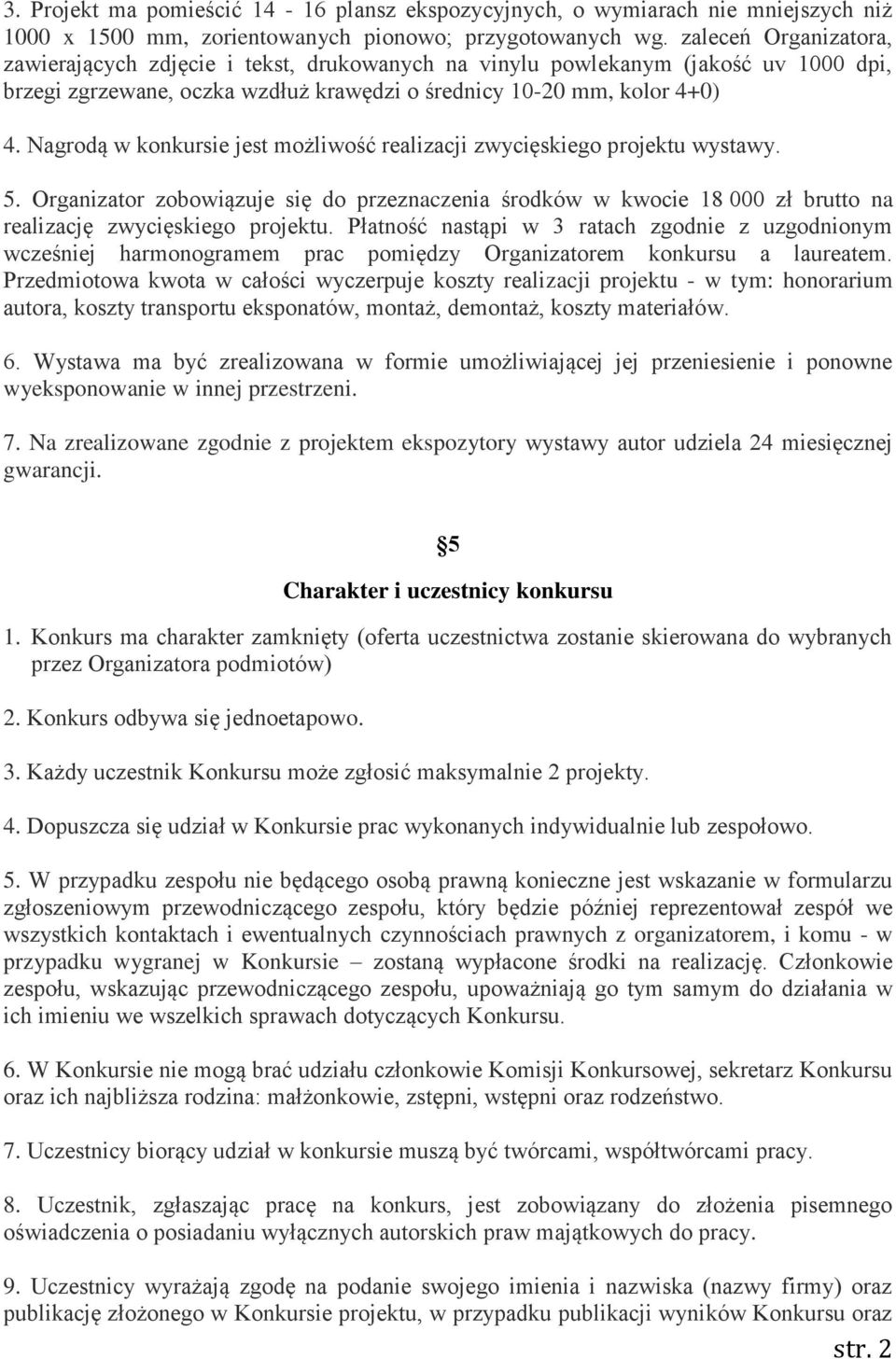 Nagrodą w konkursie jest możliwość realizacji zwycięskiego projektu wystawy. 5. Organizator zobowiązuje się do przeznaczenia środków w kwocie 18 000 zł brutto na realizację zwycięskiego projektu.