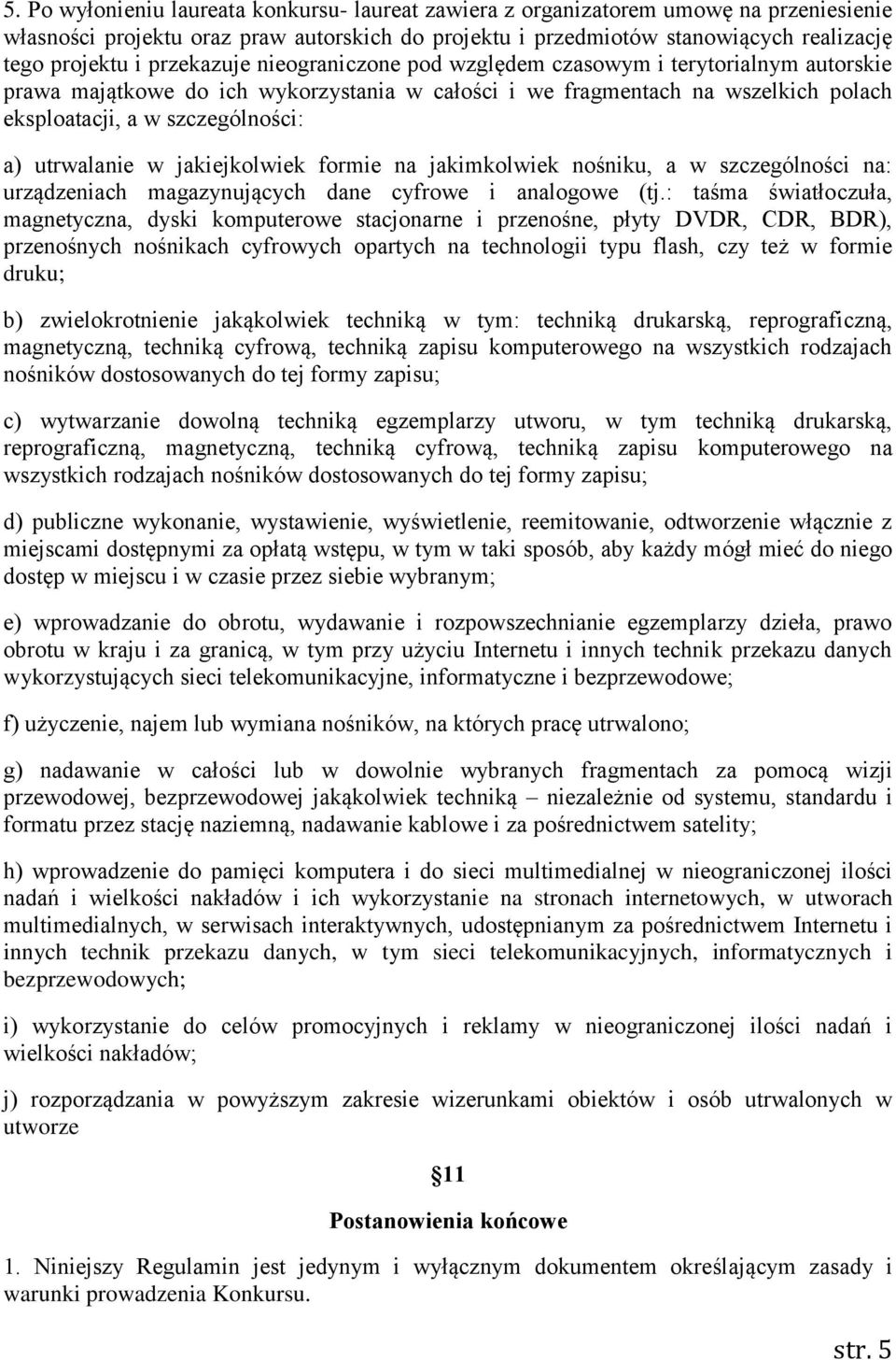 utrwalanie w jakiejkolwiek formie na jakimkolwiek nośniku, a w szczególności na: urządzeniach magazynujących dane cyfrowe i analogowe (tj.