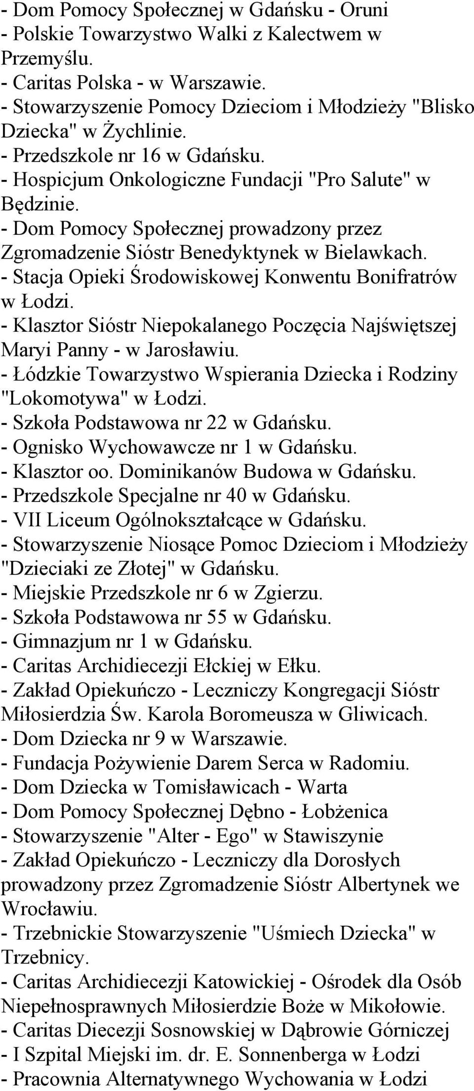 - Dom Pomocy Społecznej prowadzony przez Zgromadzenie Sióstr Benedyktynek w Bielawkach. - Stacja Opieki Środowiskowej Konwentu Bonifratrów w Łodzi.