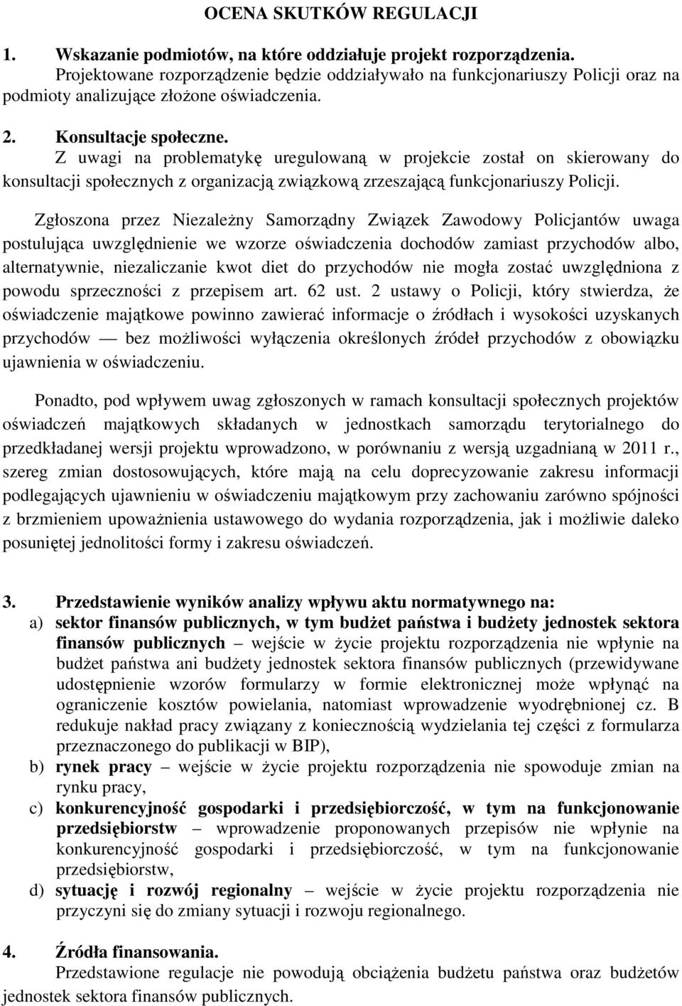 Z uwagi na problematykę uregulowaną w projekcie został on skierowany do konsultacji społecznych z organizacją związkową zrzeszającą funkcjonariuszy Policji.