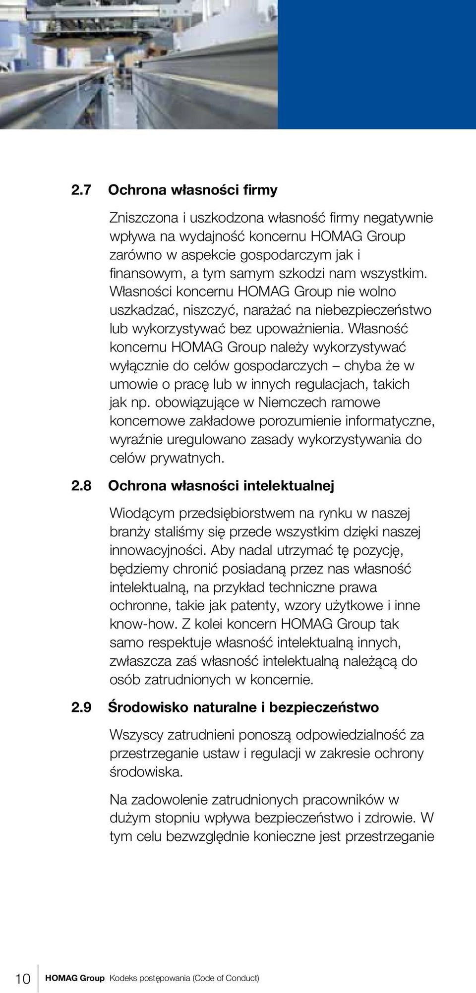 Własność koncernu HOMAG Group należy wykorzystywać wyłącznie do celów gospodarczych chyba że w umowie o pracę lub w innych regulacjach, takich jak np.