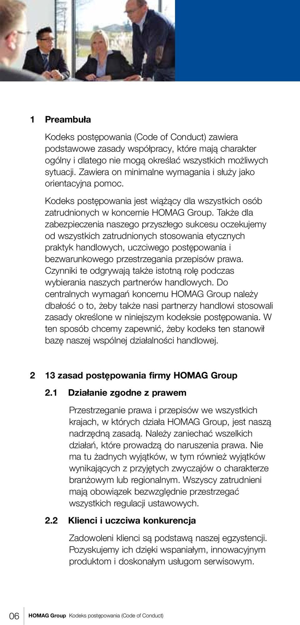 Także dla zabezpieczenia naszego przyszłego sukcesu oczekujemy od wszystkich zatrudnionych stosowania etycznych praktyk handlowych, uczciwego postępowania i bezwarunkowego przestrzegania przepisów