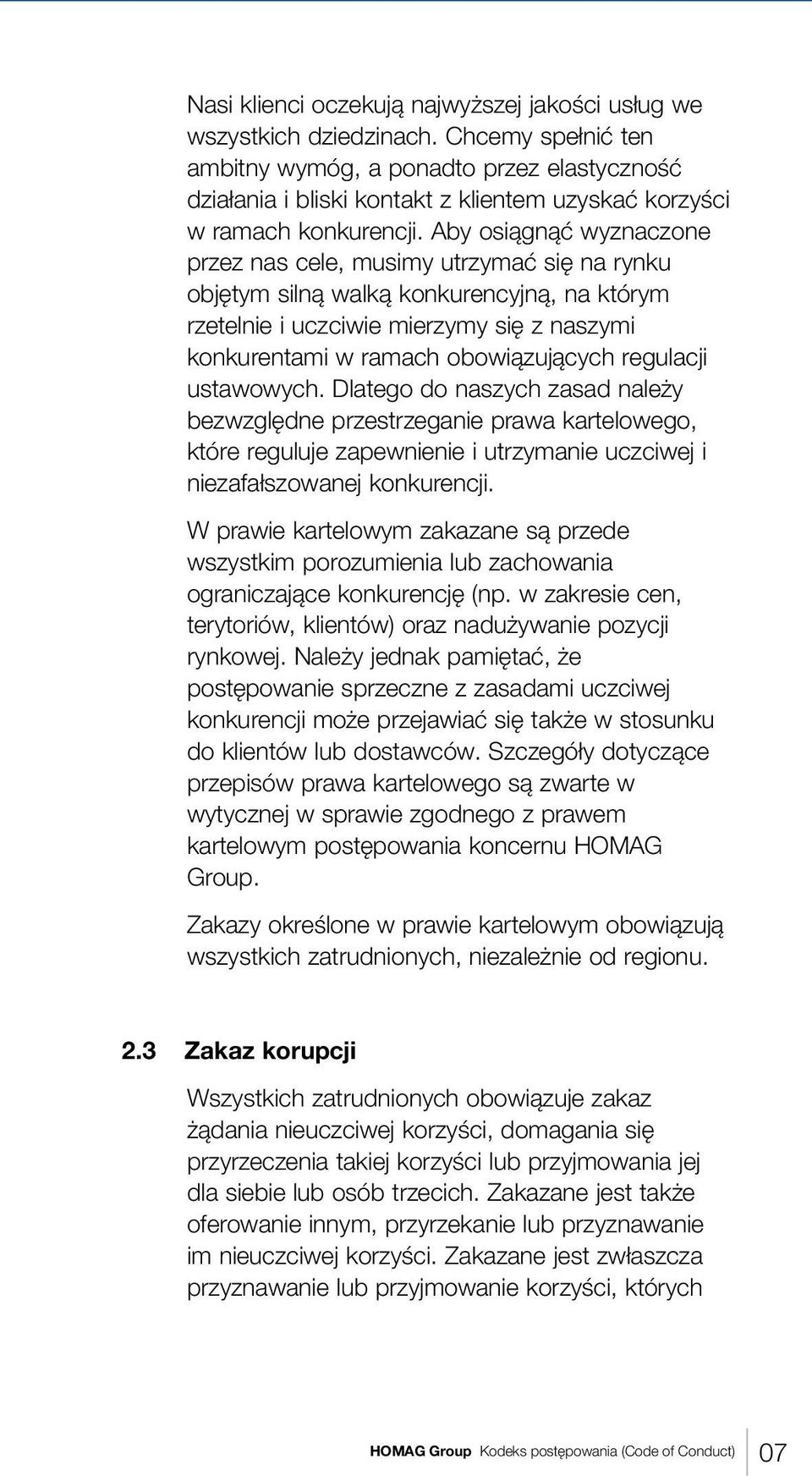 Aby osiągnąć wyznaczone przez nas cele, musimy utrzymać się na rynku objętym silną walką konkurencyjną, na którym rzetelnie i uczciwie mierzymy się z naszymi konkurentami w ramach obowiązujących