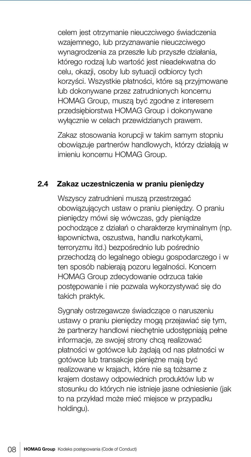 Wszystkie płatności, które są przyjmowane lub dokonywane przez zatrudnionych koncernu HOMAG Group, muszą być zgodne z interesem przedsiębiorstwa HOMAG Group i dokonywane wyłącznie w celach