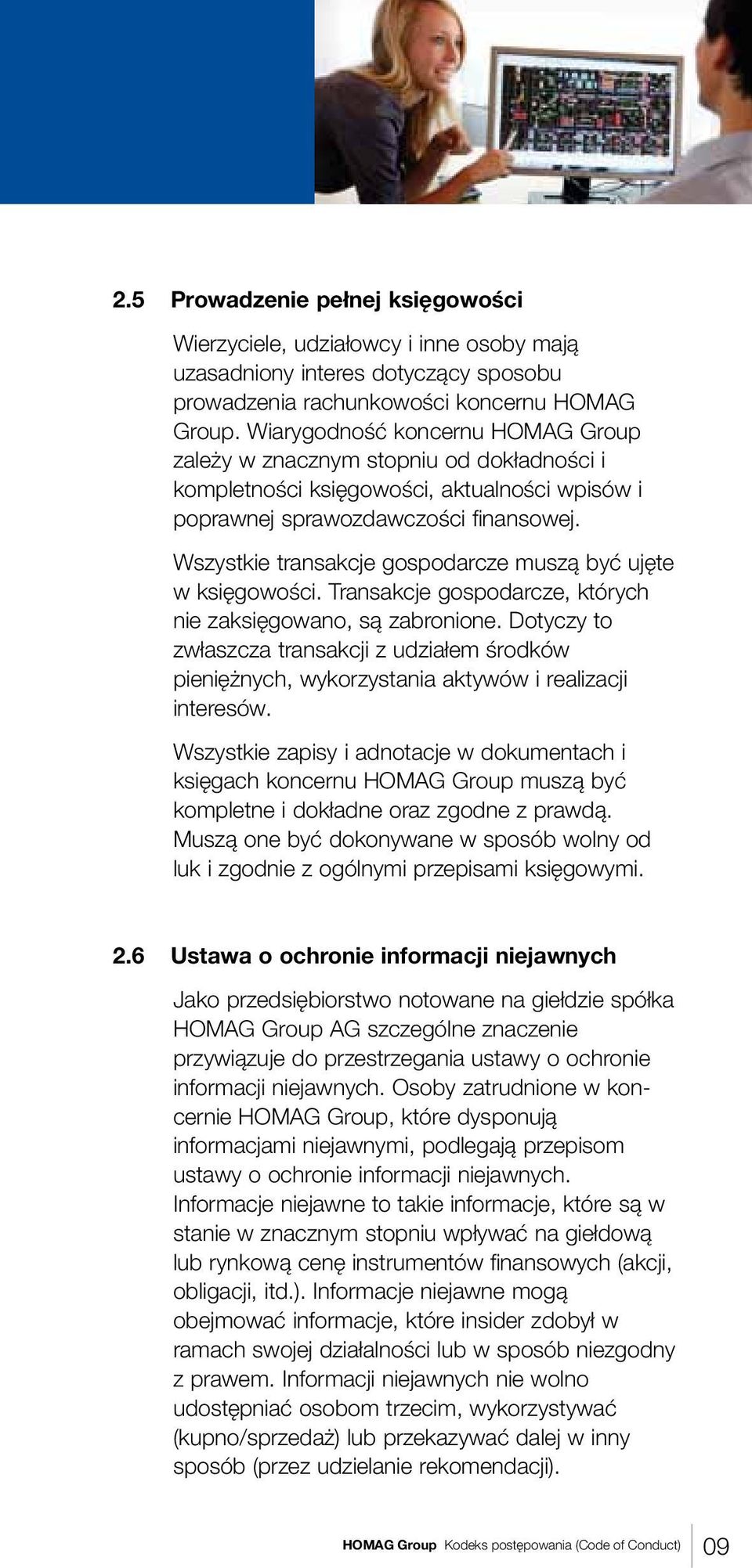 Wszystkie transakcje gospodarcze muszą być ujęte w księgowości. Transakcje gospodarcze, których nie zaksięgowano, są zabronione.