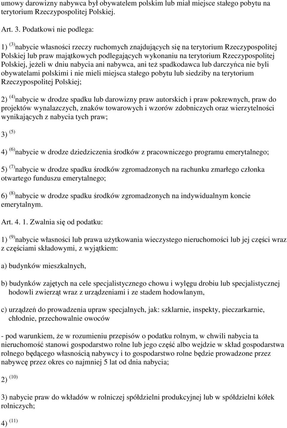 Polskiej, jeŝeli w dniu nabycia ani nabywca, ani teŝ spadkodawca lub darczyńca nie byli obywatelami polskimi i nie mieli miejsca stałego pobytu lub siedziby na terytorium Rzeczypospolitej Polskiej;