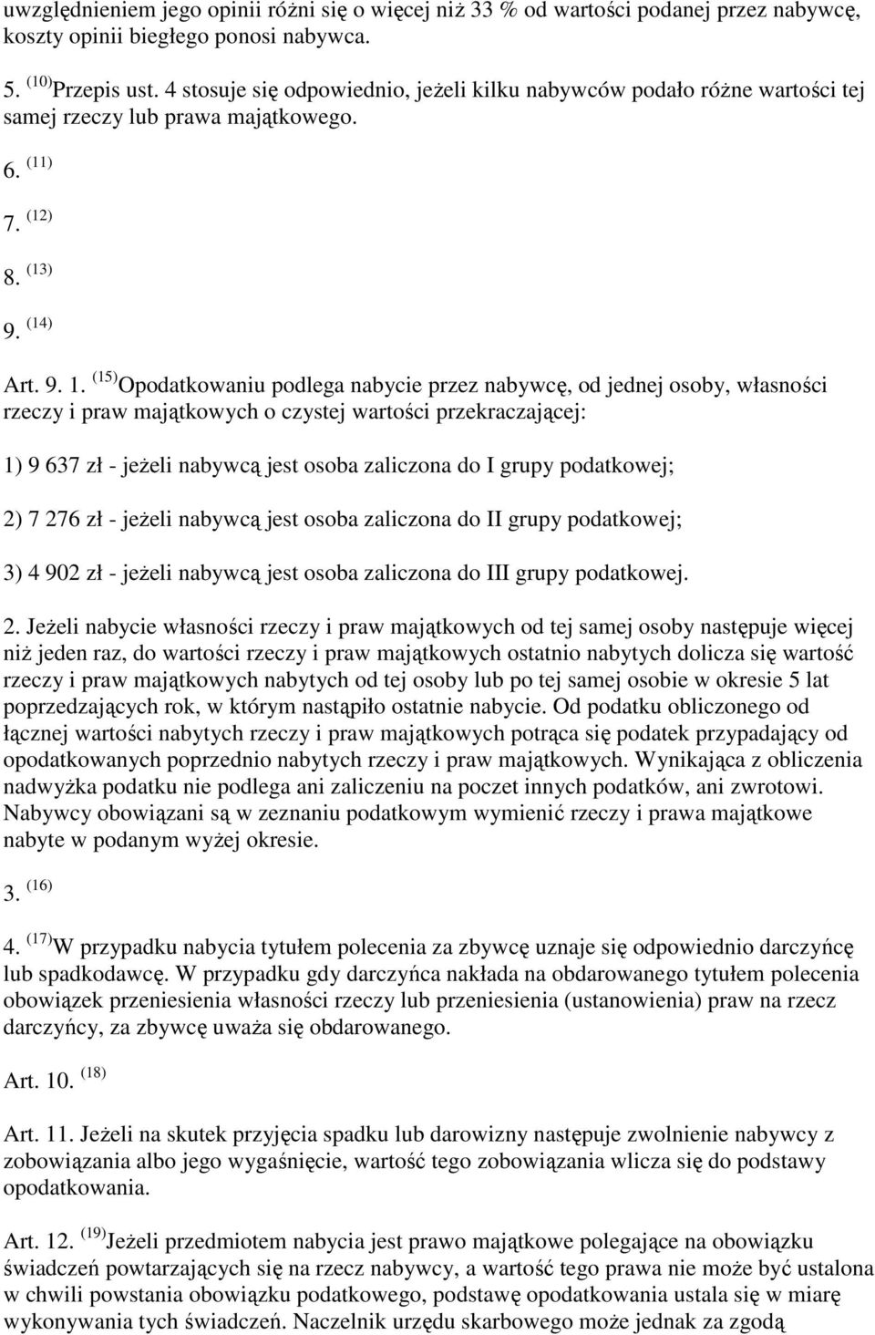 (15) Opodatkowaniu podlega nabycie przez nabywcę, od jednej osoby, własności rzeczy i praw majątkowych o czystej wartości przekraczającej: 1) 9 637 zł - jeŝeli nabywcą jest osoba zaliczona do I grupy