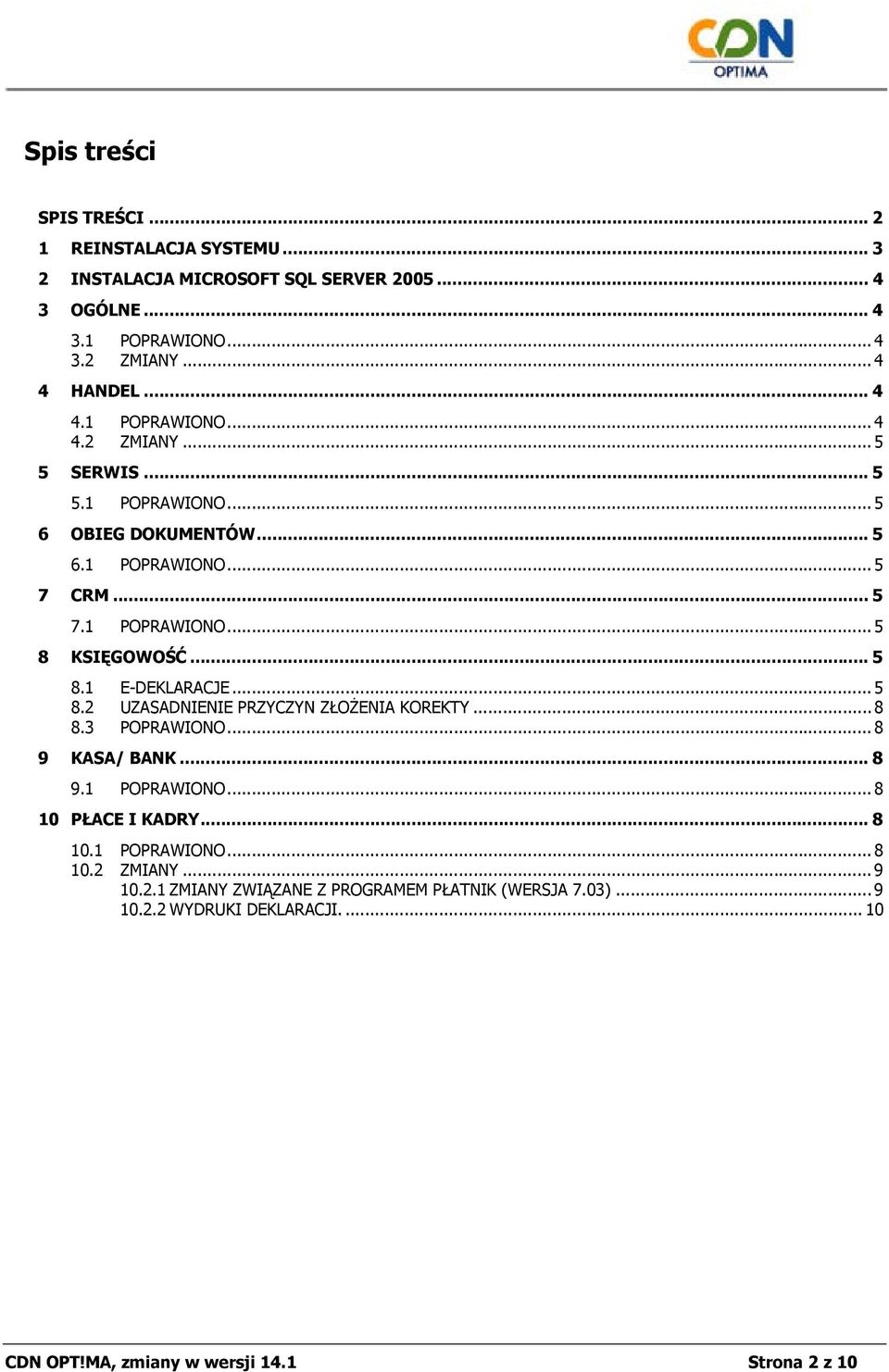 .. 5 8.1 E-DEKLARACJE... 5 8.2 UZASADNIENIE PRZYCZYN ZŁOŻENIA KOREKTY... 8 8.3 POPRAWIONO... 8 9 KASA/ BANK... 8 9.1 POPRAWIONO... 8 10 PŁACE I KADRY... 8 10.1 POPRAWIONO... 8 10.2 ZMIANY.