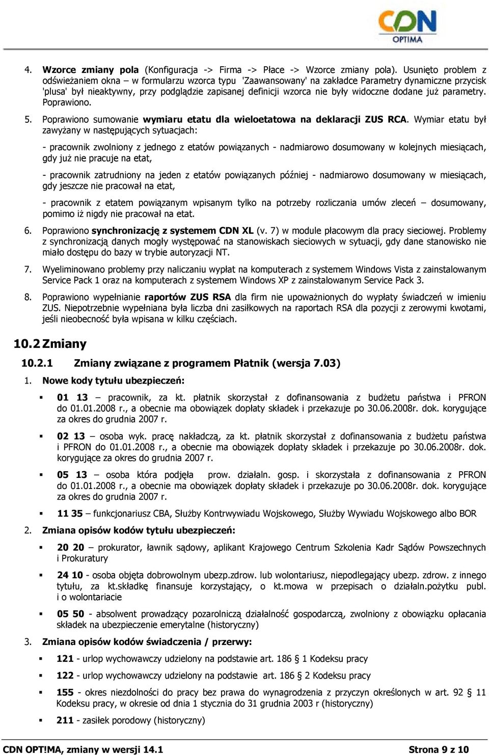 widoczne dodane już parametry. Poprawiono. 5. Poprawiono sumowanie wymiaru etatu dla wieloetatowa na deklaracji ZUS RCA.