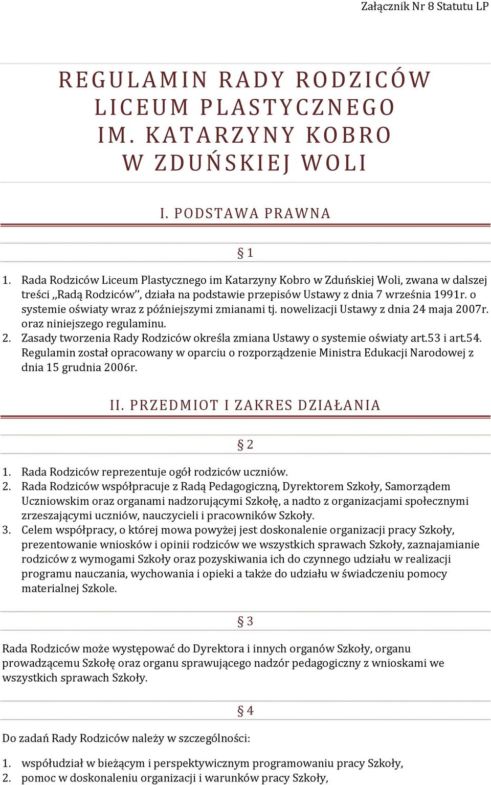 o systemie oświaty wraz z późniejszymi zmianami tj. nowelizacji Ustawy z dnia 24 maja 2007r. oraz niniejszego regulaminu. 2. Zasady tworzenia Rady Rodziców określa zmiana Ustawy o systemie oświaty art.