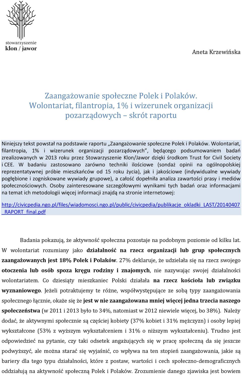 Wolontariat, filantropia, 1% i wizerunek organizacji pozarządowych, będącego podsumowaniem badań zrealizowanych w 2013 roku przez Stowarzyszenie Klon/Jawor dzięki środkom Trust for Civil Society i