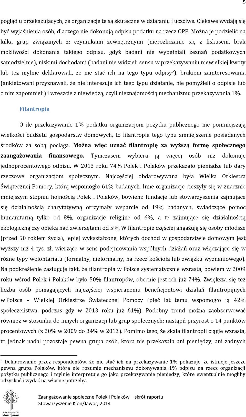 samodzielnie), niskimi dochodami (badani nie widzieli sensu w przekazywaniu niewielkiej kwoty lub też mylnie deklarowali, że nie stać ich na tego typu odpisy 2 ), brakiem zainteresowania (ankietowani