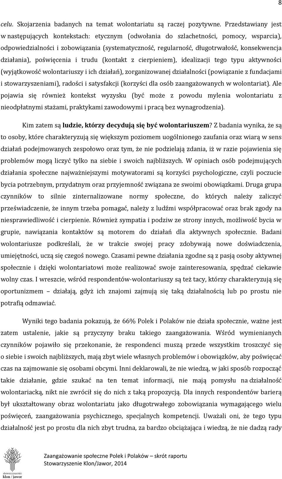 działania), poświęcenia i trudu (kontakt z cierpieniem), idealizacji tego typu aktywności (wyjątkowość wolontariuszy i ich działań), zorganizowanej działalności (powiązanie z fundacjami i