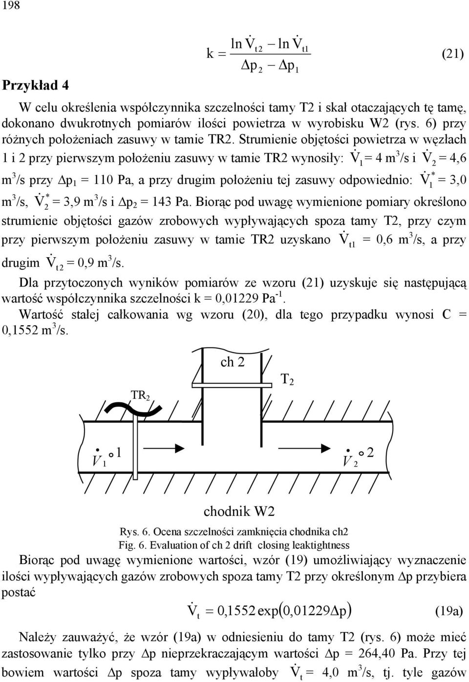 Srumene objęośc powerza w węzłach 2 przy perwszym położenu zasuwy w ame TR2 wynosły: V & = 4 m 3 /s V & 2 = 4,6 m 3 /s przy p = 0 Pa, a przy drugm położenu ej zasuwy odpowedno: V & = 3,0 m 3 /s, V &