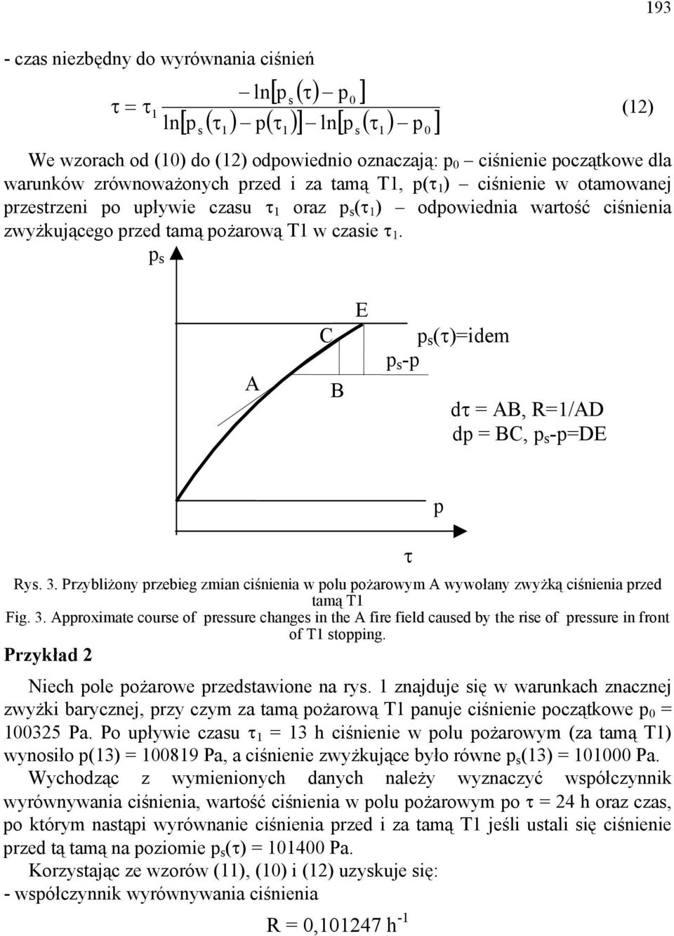 p s s 0 A C B E p s (τ)=dem p s -p dτ = AB, R=/AD dp = BC, p s -p=de p Rys. 3. Przyblżony przebeg zman cśnena w polu pożarowym A wywołany zwyżką cśnena przed amą T Fg. 3. Approxmae course of pressure changes n he A fre feld caused by he rse of pressure n fron of T soppng.