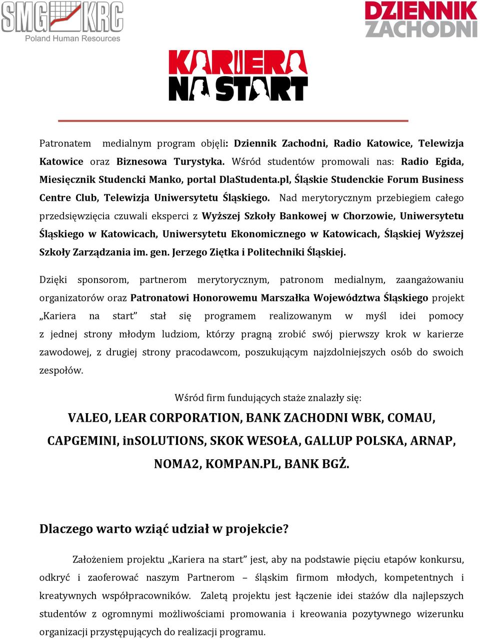 Nad merytorycznym przebiegiem całego przedsięwzięcia czuwali eksperci z Wyższej Szkoły Bankowej w Chorzowie, Uniwersytetu Śląskiego w Katowicach, Uniwersytetu Ekonomicznego w Katowicach, Śląskiej