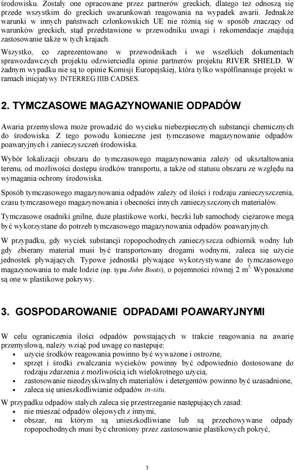 krajach. Wszystko, co zaprezentowano w przewodnikach i we wszelkich dokumentach sprawozdawczych projektu odzwierciedla opinie partnerów projektu RIVER SHIELD.