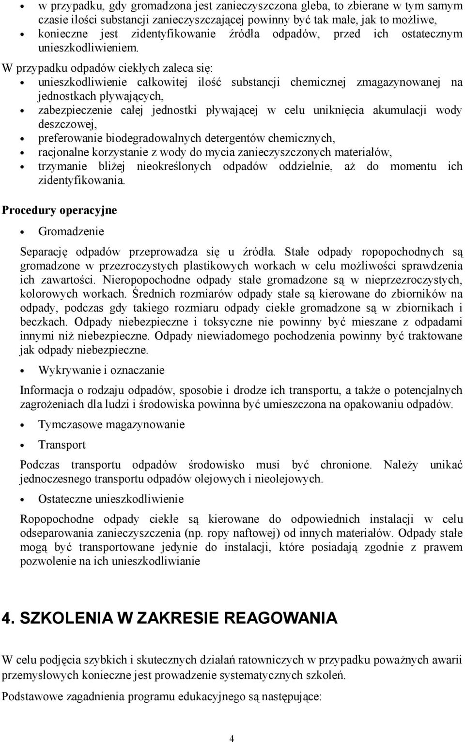 W przypadku odpadów ciekłych zaleca się: unieszkodliwienie całkowitej ilość substancji chemicznej zmagazynowanej na jednostkach pływających, zabezpieczenie całej jednostki pływającej w celu