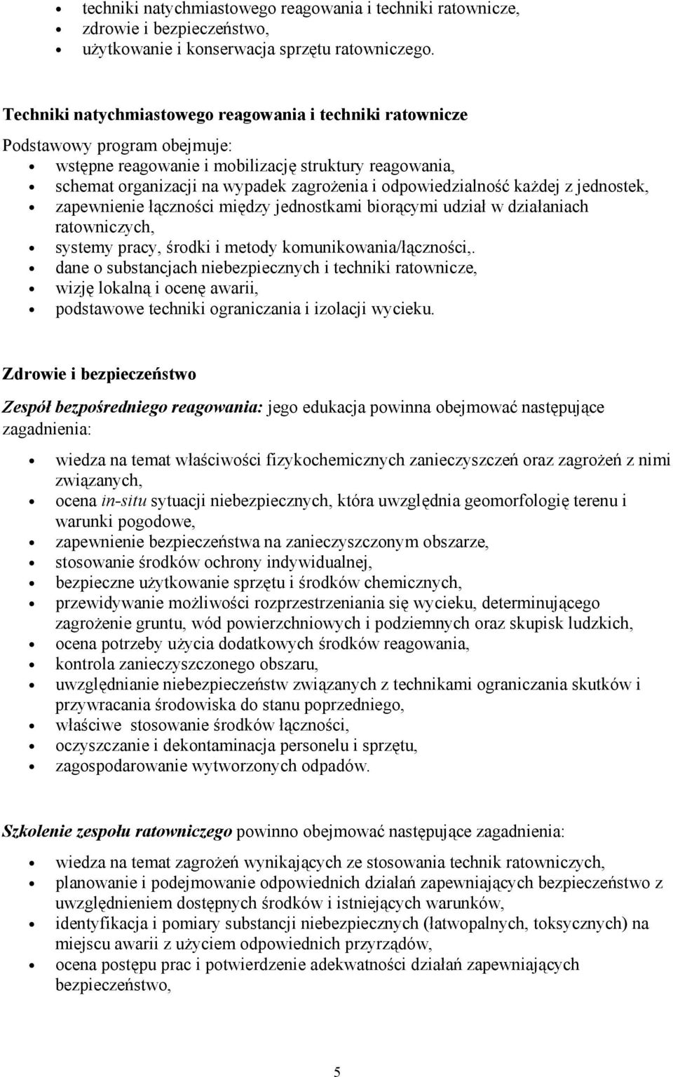 odpowiedzialność każdej z jednostek, zapewnienie łączności między jednostkami biorącymi udział w działaniach ratowniczych, systemy pracy, środki i metody komunikowania/łączności,.