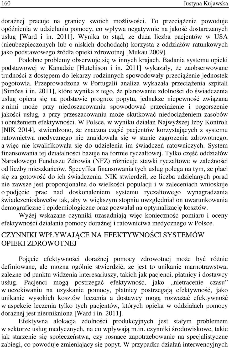 Podobe problemy obserwue się w iych kraach. Badaia systemu opieki podstawowe w Kaadzie [Hutchiso i i.