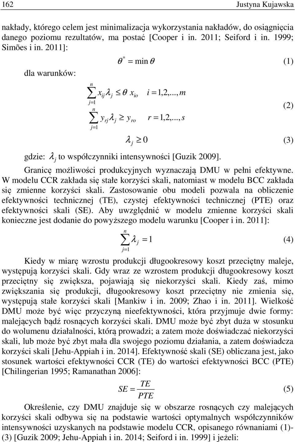 Graicę możliwości produkcyych wyzaczaą DMU w pełi efektywe. W modelu CCR zakłada się stałe korzyści skali, atomiast w modelu BCC zakłada się zmiee korzyści skali.