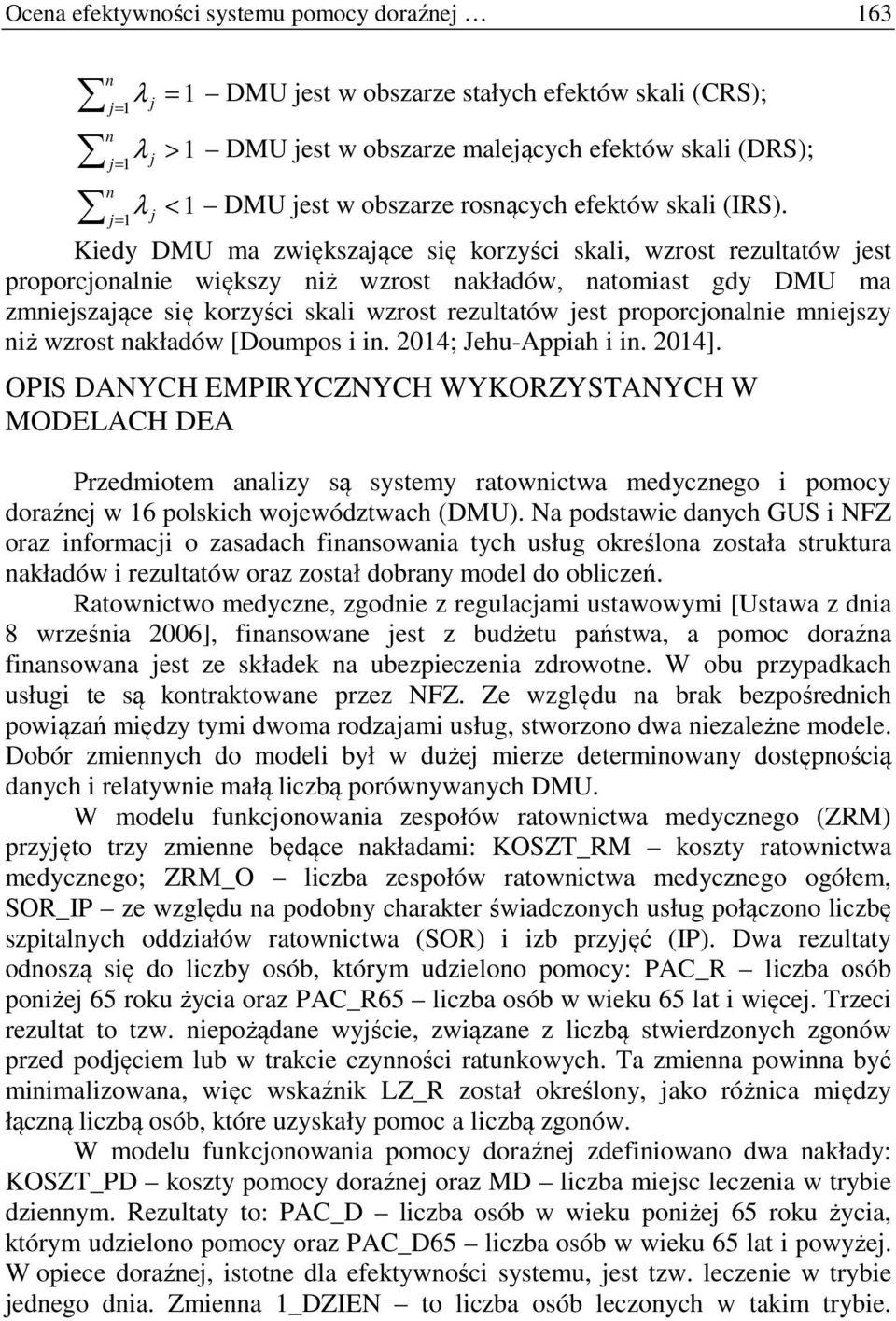 Kiedy DMU ma zwiększaące się korzyści skali, wzrost rezultatów est proporcoalie większy iż wzrost akładów, atomiast gdy DMU ma zmieszaące się korzyści skali wzrost rezultatów est proporcoalie mieszy