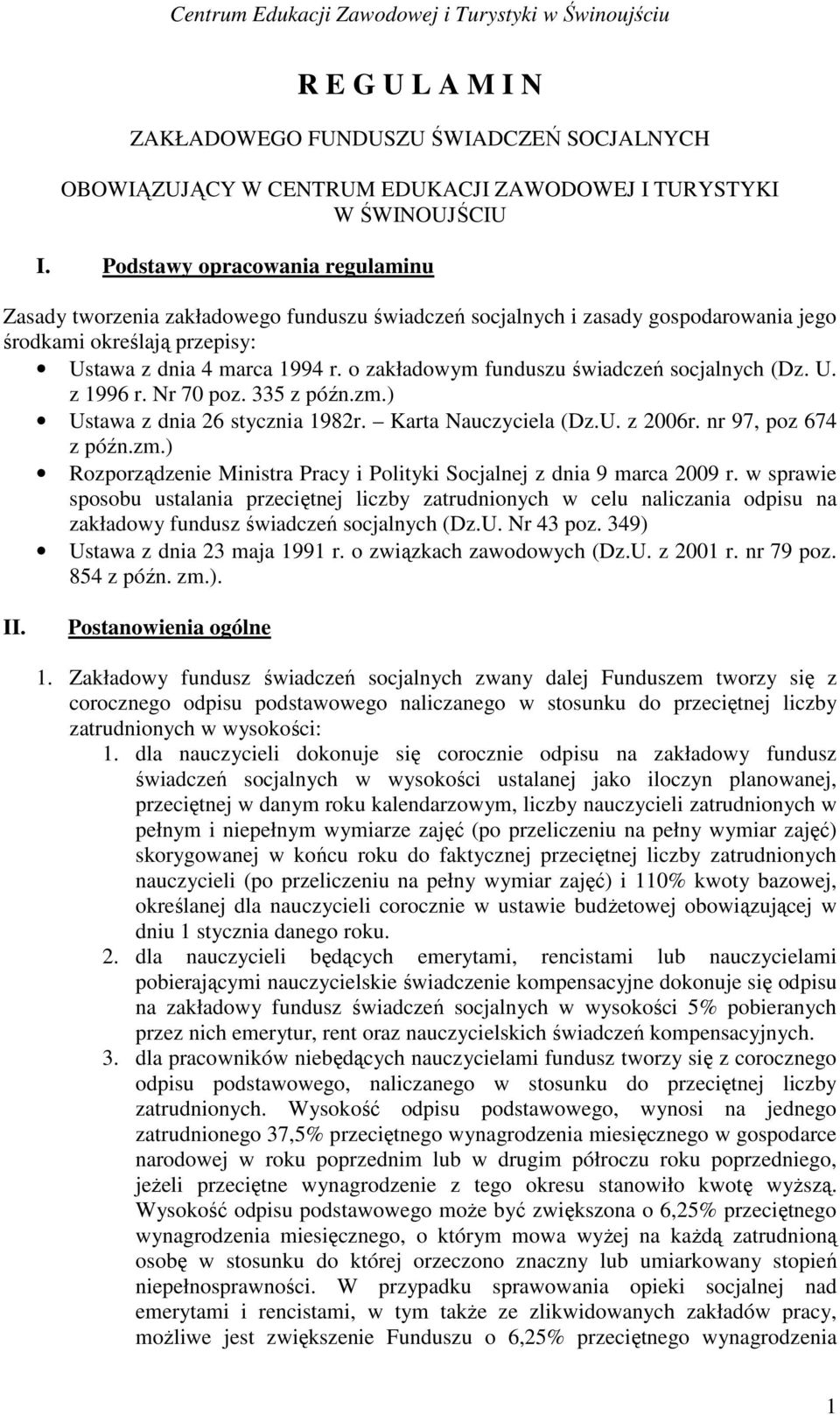 o zakładowym funduszu świadczeń socjalnych (Dz. U. z 1996 r. Nr 70 poz. 335 z późn.zm.) Ustawa z dnia 26 stycznia 1982r. Karta Nauczyciela (Dz.U. z 2006r. nr 97, poz 674 z późn.zm.) Rozporządzenie Ministra Pracy i Polityki Socjalnej z dnia 9 marca 2009 r.