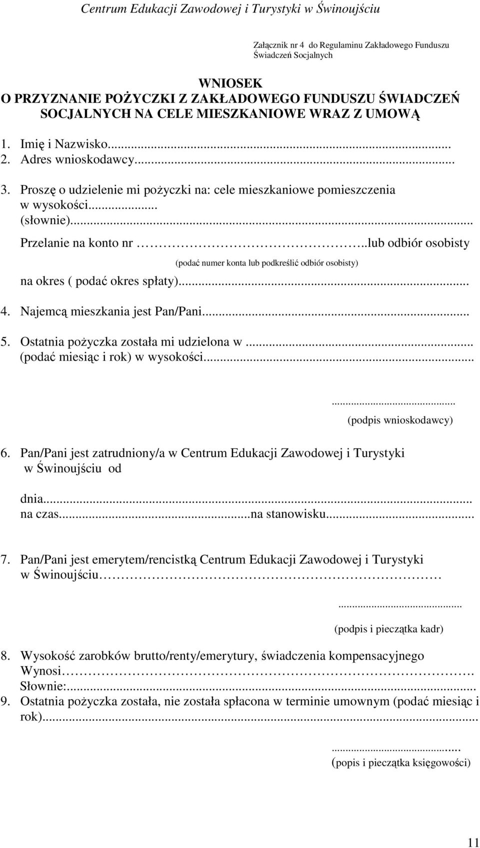 .lub odbiór osobisty (podać numer konta lub podkreślić odbiór osobisty) na okres ( podać okres spłaty)... 4. Najemcą mieszkania jest Pan/Pani... 5. Ostatnia pożyczka została mi udzielona w.