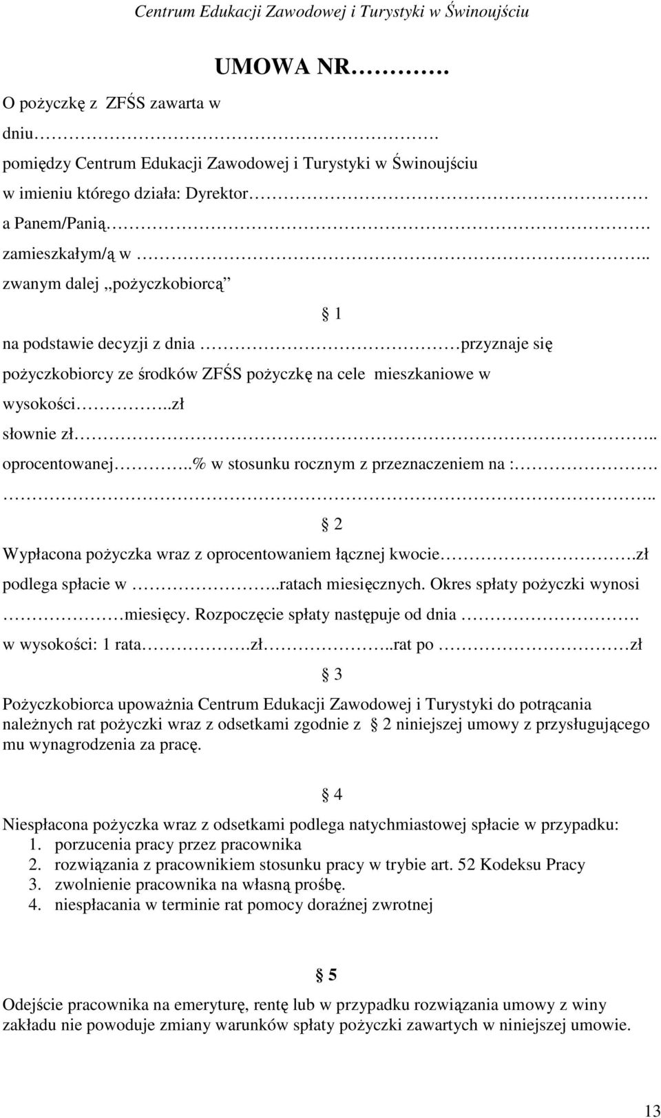 .% w stosunku rocznym z przeznaczeniem na :... 2 Wypłacona pożyczka wraz z oprocentowaniem łącznej kwocie.zł podlega spłacie w..ratach miesięcznych. Okres spłaty pożyczki wynosi miesięcy.