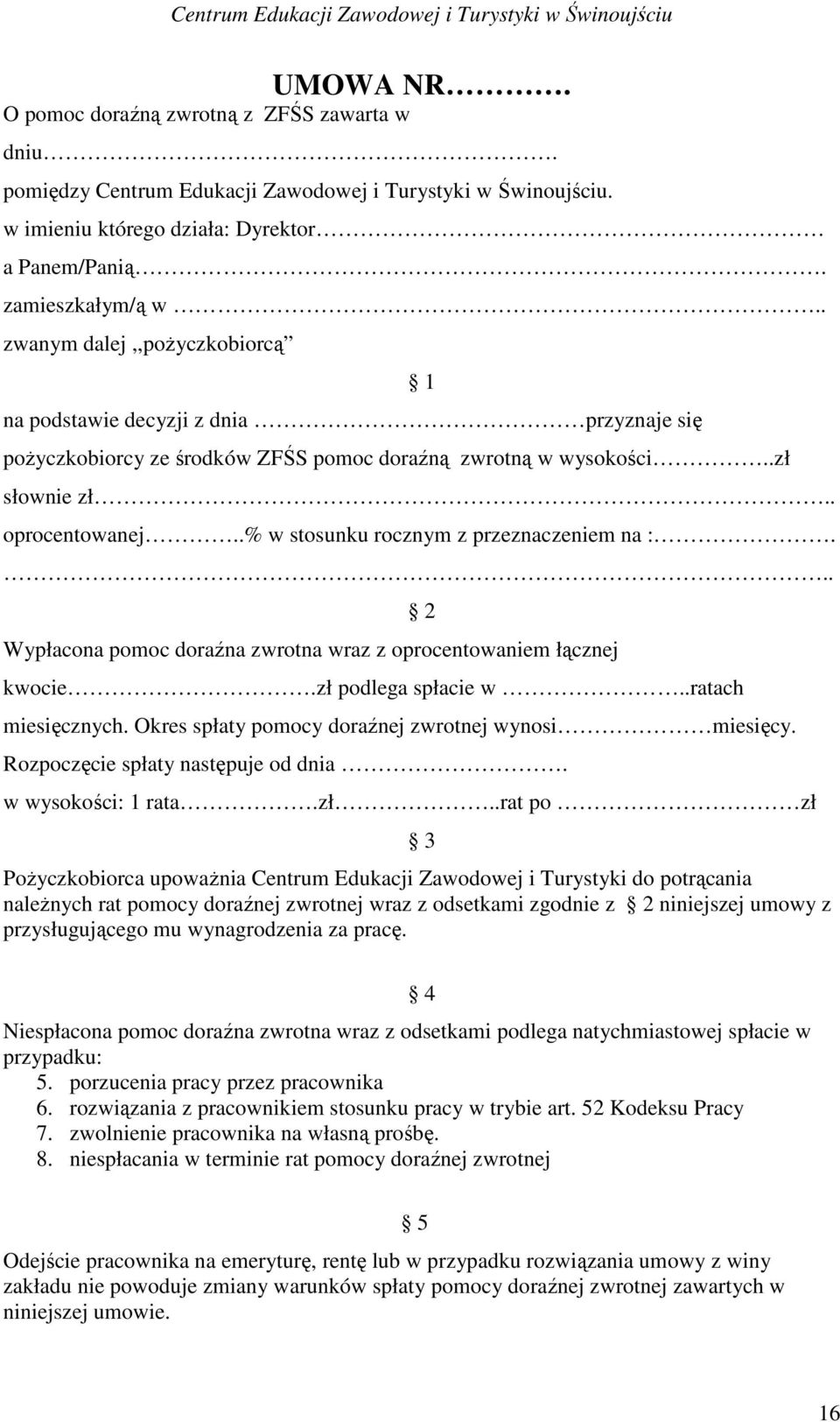 .% w stosunku rocznym z przeznaczeniem na :... Wypłacona pomoc doraźna zwrotna wraz z oprocentowaniem łącznej kwocie.zł podlega spłacie w..ratach miesięcznych.