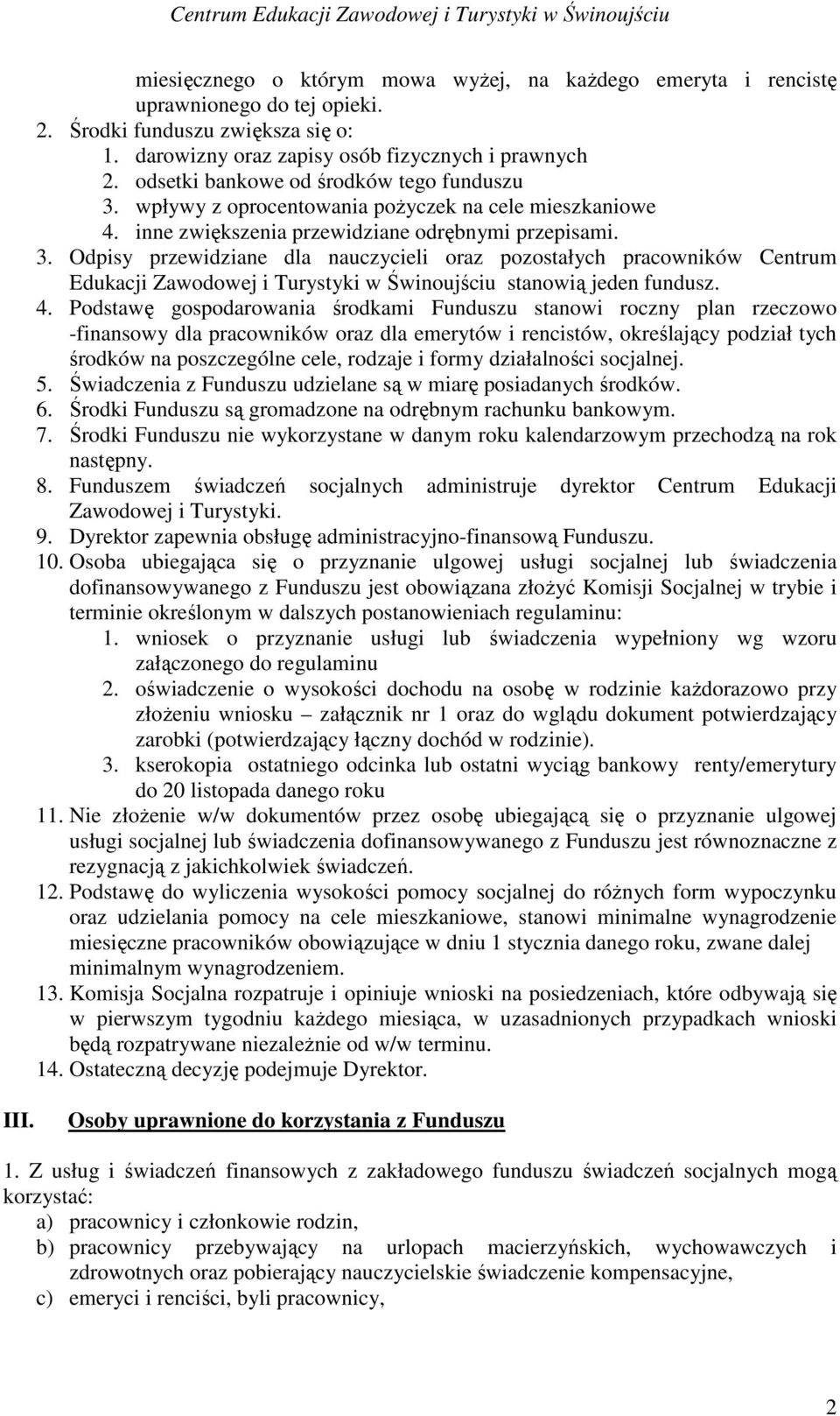 4. Podstawę gospodarowania środkami Funduszu stanowi roczny plan rzeczowo -finansowy dla pracowników oraz dla emerytów i rencistów, określający podział tych środków na poszczególne cele, rodzaje i