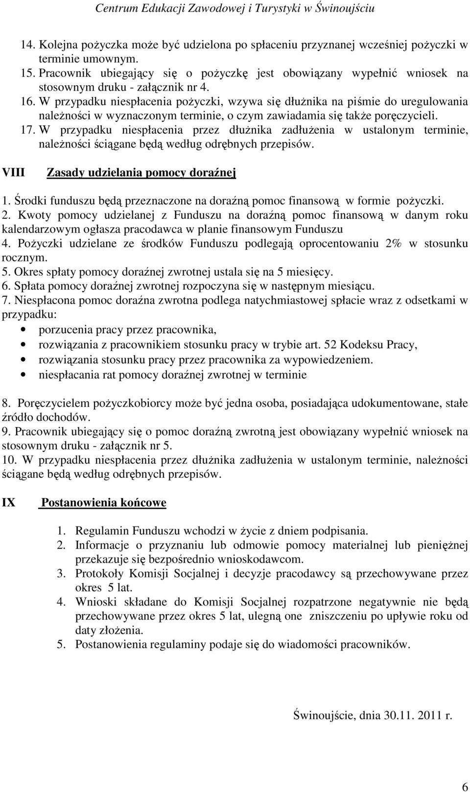 W przypadku niespłacenia pożyczki, wzywa się dłużnika na piśmie do uregulowania należności w wyznaczonym terminie, o czym zawiadamia się także poręczycieli. 17.