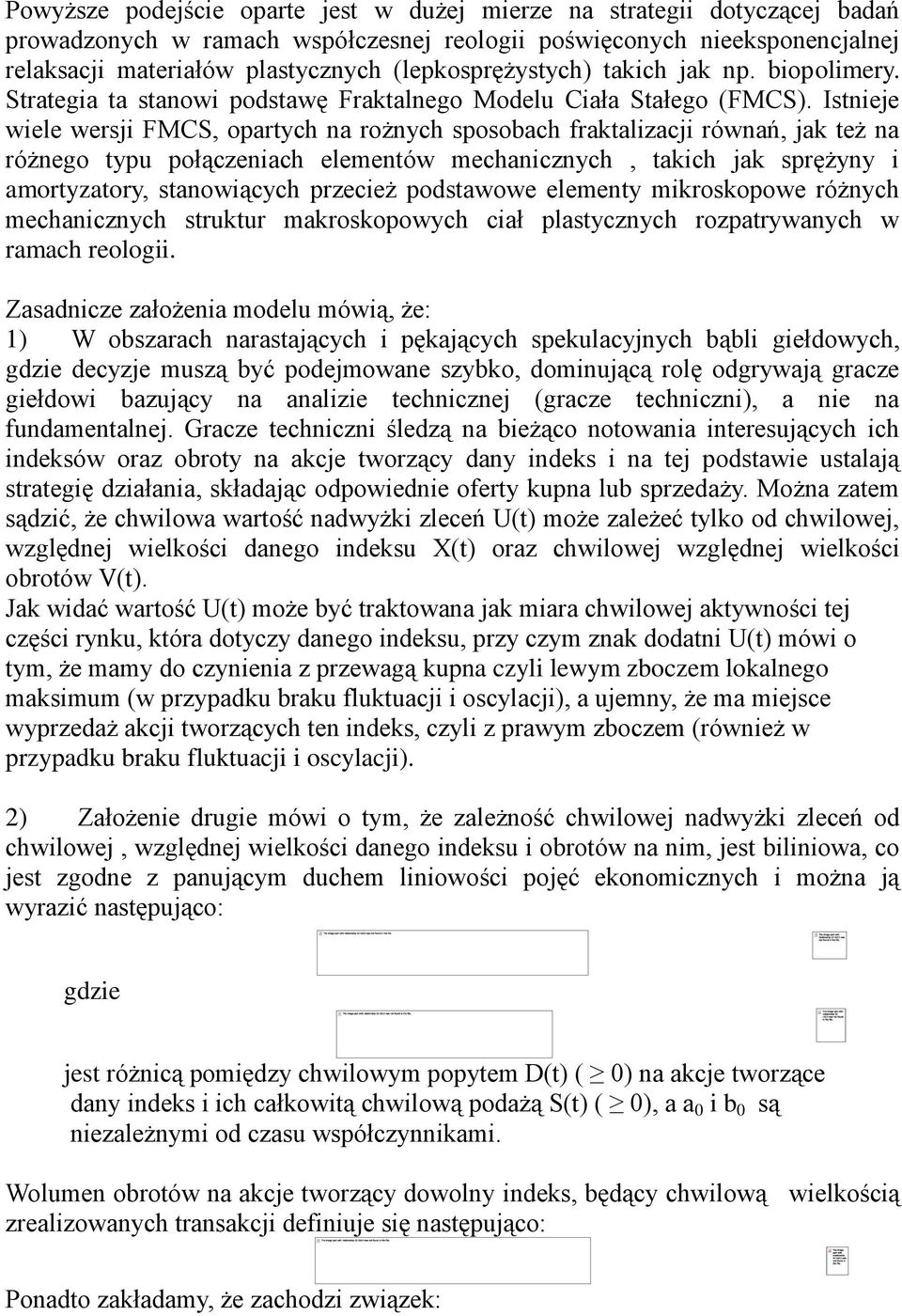 Istnieje wiele wersji FMCS, opartych na rożnych sposobach fraktalizacji równań, jak też na różnego typu połączeniach elementów mechanicznych, takich jak sprężyny i amortyzatory, stanowiących przecież