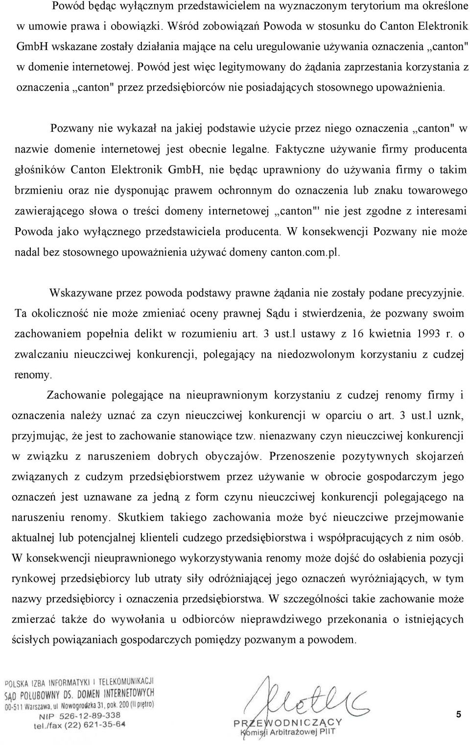 Powód jest więc legitymowany do żądania zaprzestania korzystania z oznaczenia canton" przez przedsiębiorców nie posiadających stosownego upoważnienia.