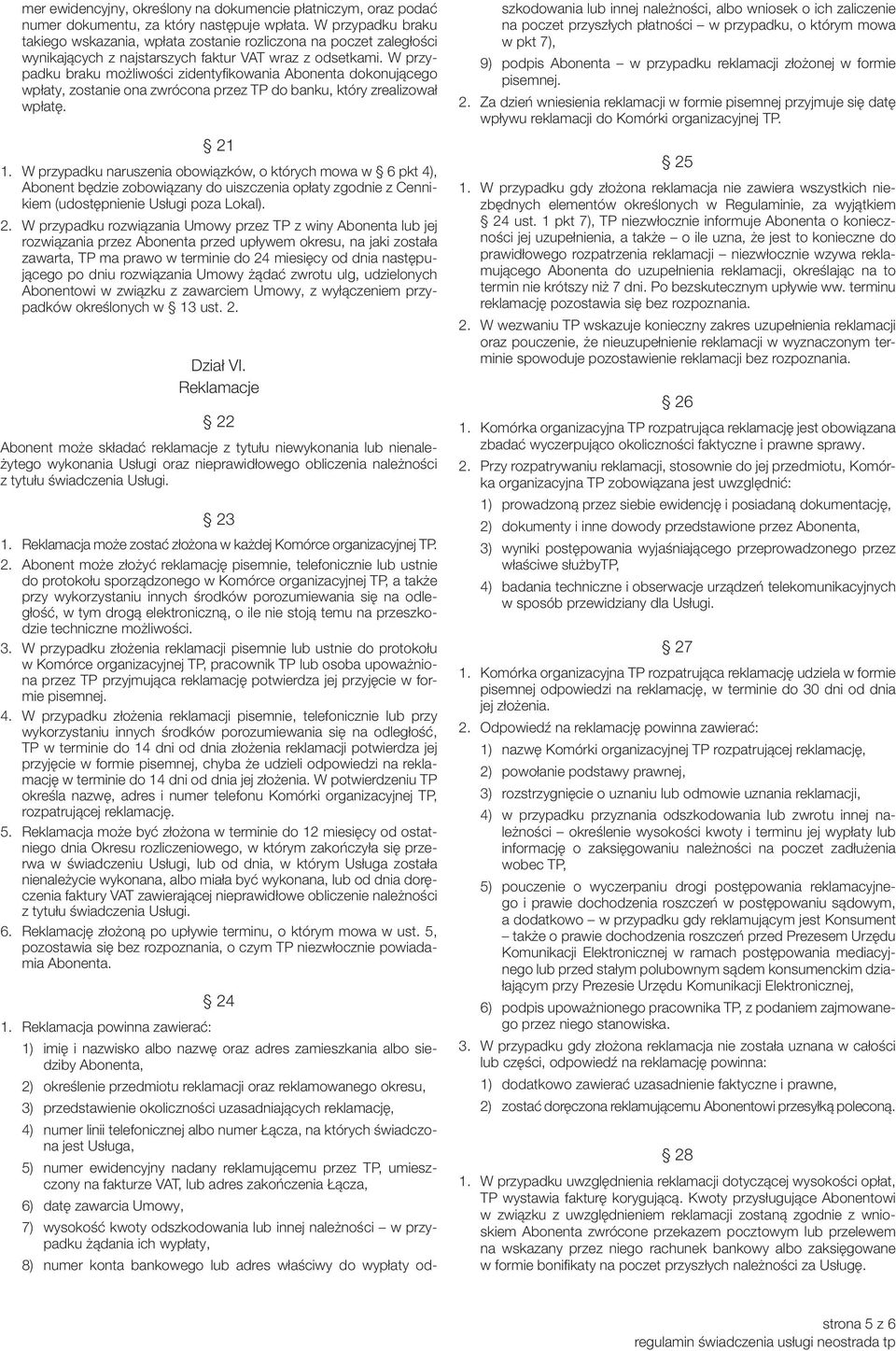 W przypadku braku możliwości zidentyfikowania Abonenta dokonującego wpłaty, zostanie ona zwrócona przez TP do banku, który zrealizował wpłatę. 21 1.