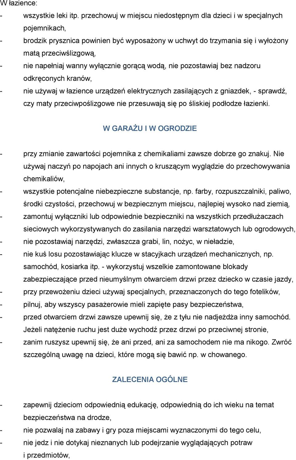 wyłącznie gorącą wodą, nie pozostawiaj bez nadzoru odkręconych kranów, - nie używaj w łazience urządzeń elektrycznych zasilających z gniazdek, - sprawdź, czy maty przeciwpoślizgowe nie przesuwają się