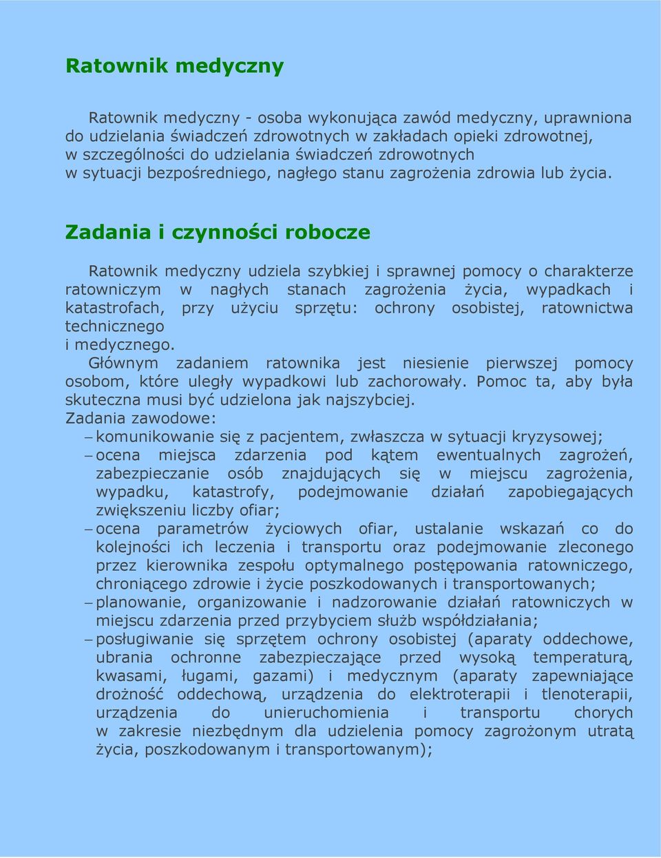 Zadania i czynności robocze Ratownik medyczny udziela szybkiej i sprawnej pomocy o charakterze ratowniczym w nagłych stanach zagroŝenia Ŝycia, wypadkach i katastrofach, przy uŝyciu sprzętu: ochrony