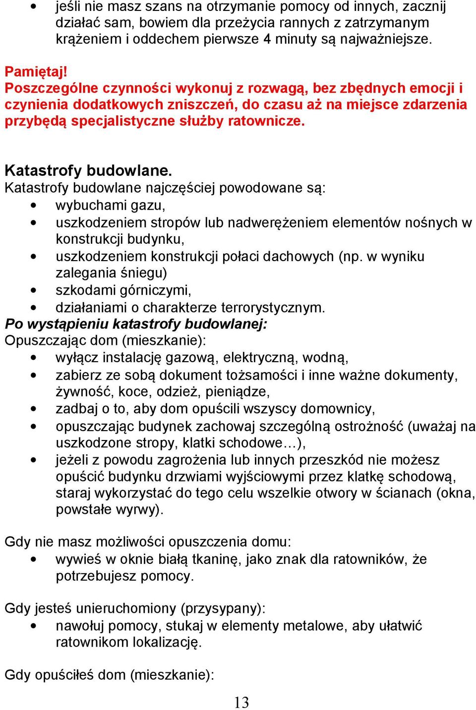 Katastrofy budowlane najczęściej powodowane są: wybuchami gazu, uszkodzeniem stropów lub nadwerężeniem elementów nośnych w konstrukcji budynku, uszkodzeniem konstrukcji połaci dachowych (np.