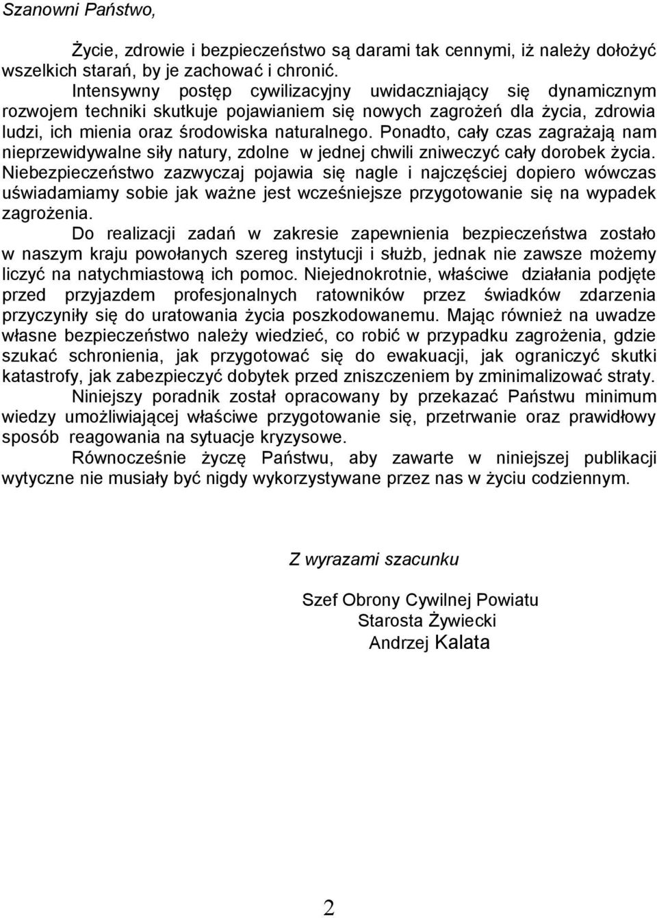 Ponadto, cały czas zagrażają nam nieprzewidywalne siły natury, zdolne w jednej chwili zniweczyć cały dorobek życia.