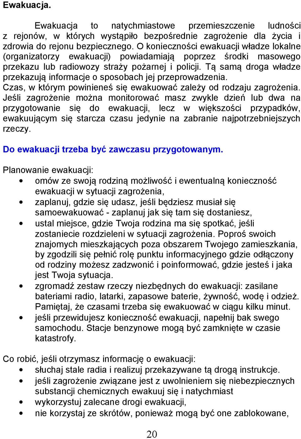 Tą samą droga władze przekazują informacje o sposobach jej przeprowadzenia. Czas, w którym powinieneś się ewakuować zależy od rodzaju zagrożenia.