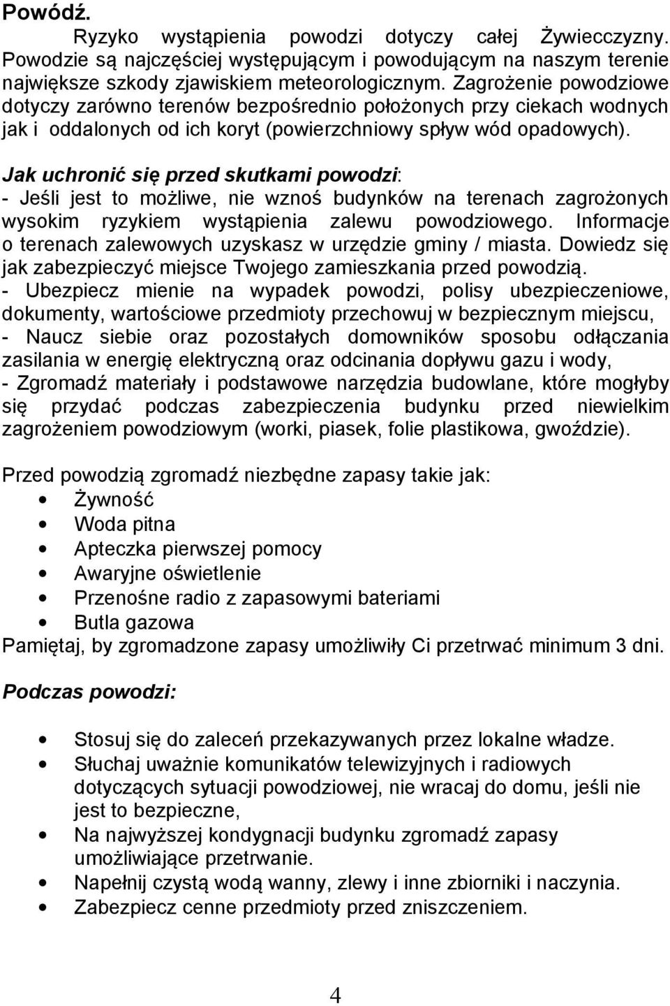 Jak uchronić się przed skutkami powodzi: - Jeśli jest to możliwe, nie wznoś budynków na terenach zagrożonych wysokim ryzykiem wystąpienia zalewu powodziowego.