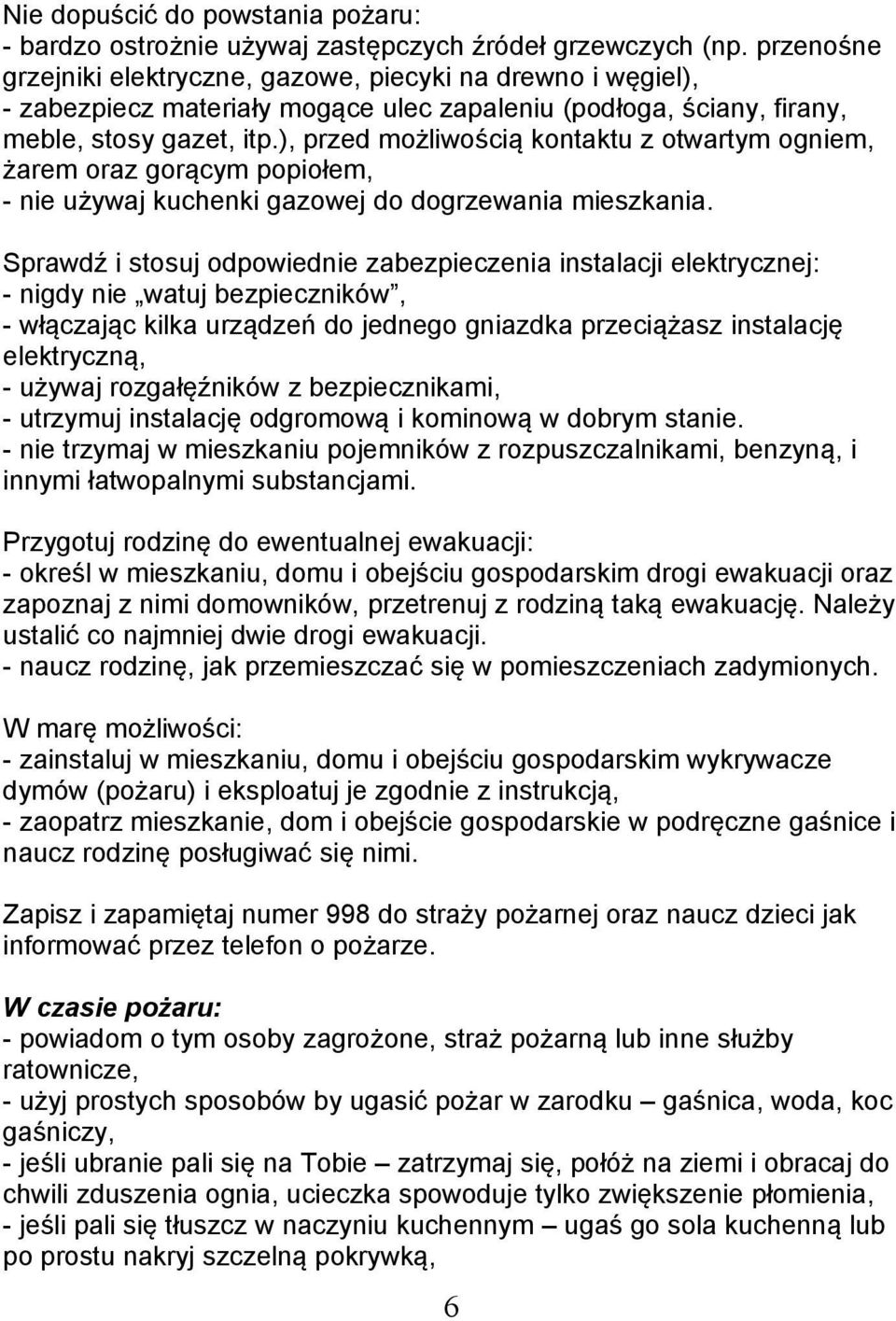 ), przed możliwością kontaktu z otwartym ogniem, żarem oraz gorącym popiołem, - nie używaj kuchenki gazowej do dogrzewania mieszkania.